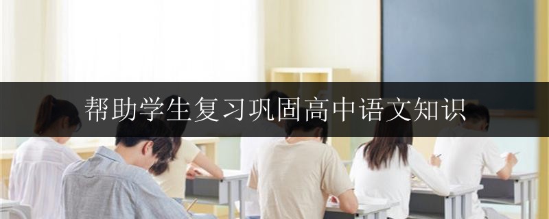 幫助學(xué)生復(fù)習(xí)鞏固高中語文知識