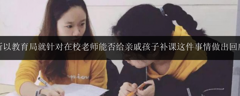 所以教育局就針對在校老師能否給親戚孩子補課這件事情做出回應(yīng)