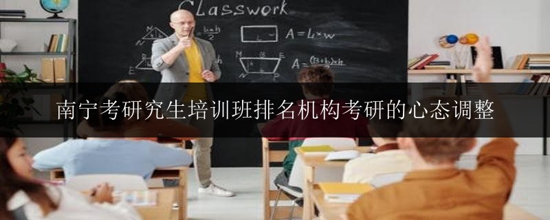 南寧考研究生培訓(xùn)班排名機(jī)構(gòu)考研的心態(tài)調(diào)整